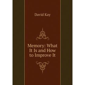 

Книга Memory: What It Is and How to Improve It