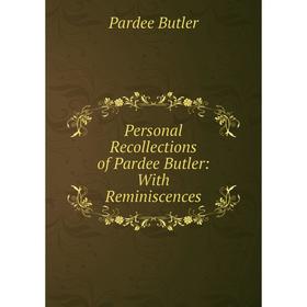 

Книга Personal Recollections of Pardee Butler: With Reminiscences