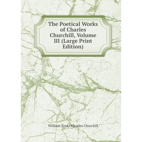 

Книга The Poetical Works of Charles Churchill, Volume III (Large Print Edition)
