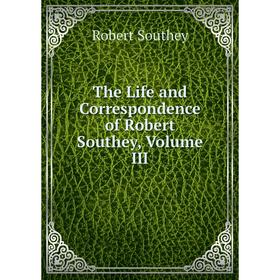 

Книга The Life and Correspondence of Robert Southey, Volume III