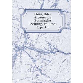

Книга Flora, Oder Allgemeine Botanische Zeitung, Volume 3, part 1