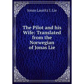 

Книга The Pilot and his Wife: Translated from the Norwegian of Jonas Lie