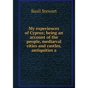 

Книга My experiences of Cyprus being an account of the people, mediæval cities and castles