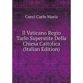 

Книга Il Vaticano Regio Tarlo Superstite Della Chiesa Cattolica (Italian Edition)