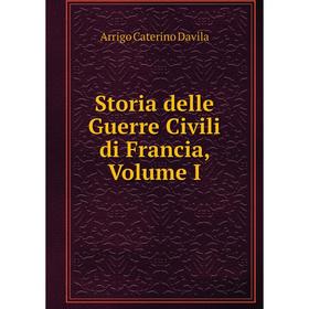 

Книга Storia delle Guerre Civili di Francia, Volume I