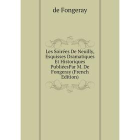 

Книга Les Soirées De Neuilly, Esquisses dramatique s Et Historiques PubliéesPar M De Fongeray