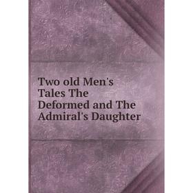 

Книга Two old Men's Tales The Deformed and The Admiral's Daughter