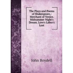 

Книга The Plays and Poems of Shakespeare: Merchant of Venice. Midsummer Night's Dream. Love's Labor's Lost