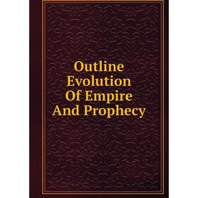 

Книга Outline Evolution Of Empire And Prophecy