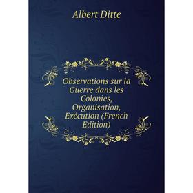 

Книга Observations sur la Guerre dans les Colonies, Organisation, Exécution