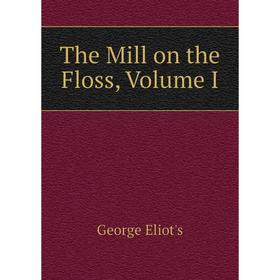 

Книга The Mill on the Floss, Volume I