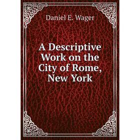 

Книга A Descriptive Work on the City of Rome, New York