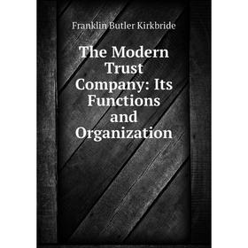 

Книга The Modern Trust Company: Its Functions and Organization