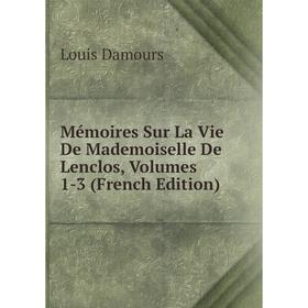 

Книга Mémoires Sur La Vie De Mademoiselle De Lenclos, Volumes 1-3