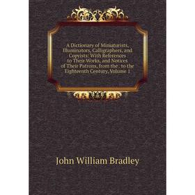 

Книга A Dictionary of Miniaturists, Illuminators, Calligraphers, and Copyists