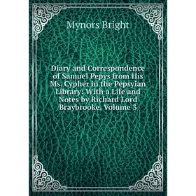 

Книга Diary and Correspondence of Samuel Pepys from His Ms. Cypher in the Pepsyian Library: With a Life and Notes by Richard Lord Braybrooke, Volume 3