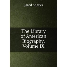 

Книга The Library of American Biography, Volume IX