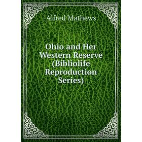 

Книга Ohio and Her Western Reserve (BiblioLife Reproduction Series)
