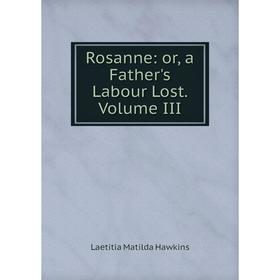 

Книга Rosanne: or, a Father's Labour Lost. Volume III