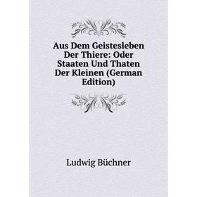 

Книга Aus Dem Geistesleben Der Thiere: Oder Staaten Und Thaten Der Kleinen (German Edition)