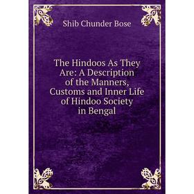 

Книга The Hindoos As They Are: A Description of the Manners, Customs and Inner Life of Hindoo Society in Bengal