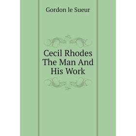 

Книга Cecil Rhodes The Man And His Work