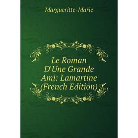 

Книга Le Roman D'Une Grande Ami: Lamartine