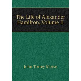 

Книга The Life of Alexander Hamilton, Volume II