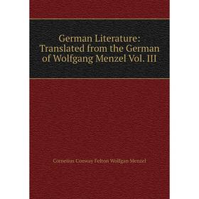 

Книга German Literature: Translated from the German of Wolfgang Menzel Vol. III