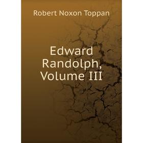 

Книга Edward Randolph, Volume III