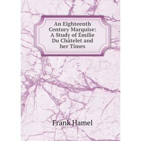 

Книга An Eighteenth Century Marquise: A Study of Émilie Du Châtelet and her Times