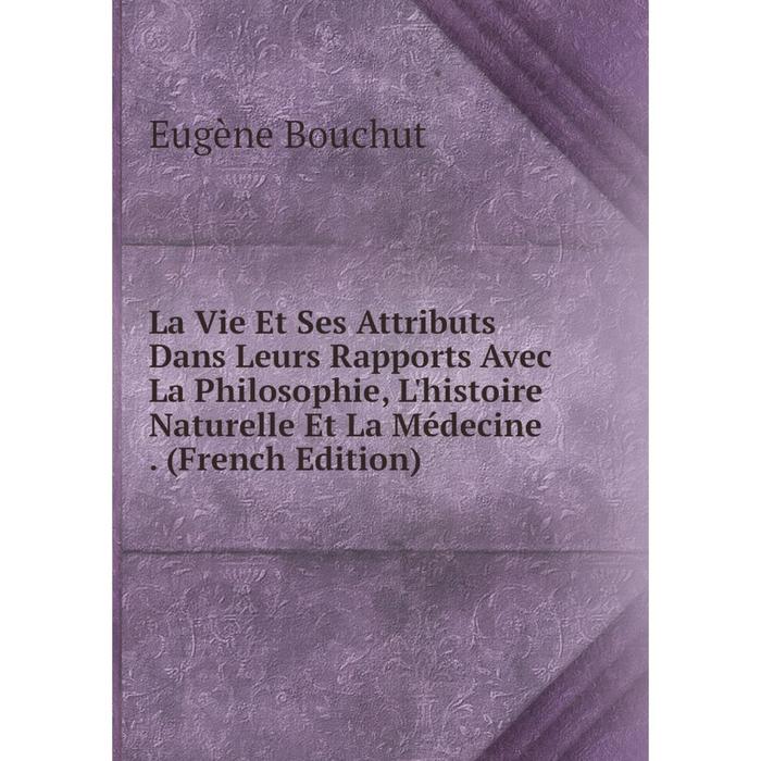 фото Книга la vie et ses attributs dans leurs rapports avec la philosophie, l'histoire naturelle et la médecine nobel press