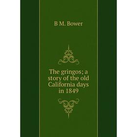 

Книга The gringos; a story of the old California days in 1849