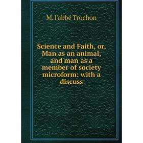 

Книга Science and Faith, or, Man as an animal, and man as a member of society microform: with a discuss