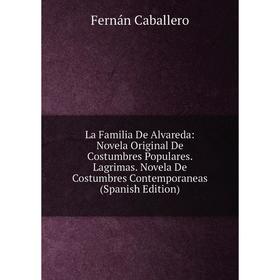

Книга La Familia De Alvareda: Novela Original De Costumbres Populares. Lagrimas. Novela De Costumbres Contemporaneas