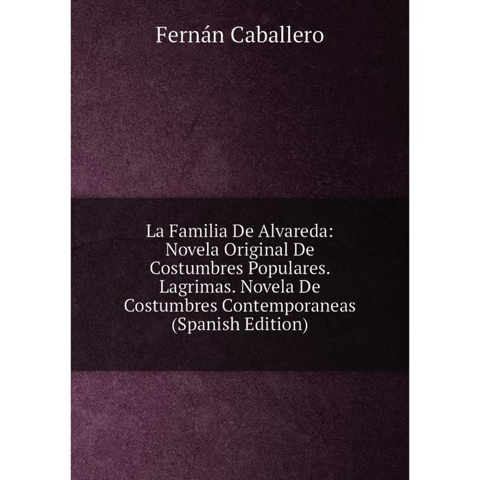 фото Книга la familia de alvareda: novela original de costumbres populares. lagrimas. novela de costumbres contemporaneas nobel press