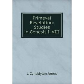 

Книга Primeval Revelation: Studies in Genesis I.-VIII