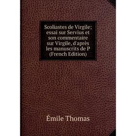 

Книга Scoliastes de Virgile essai sur Servius et son commentaire sur Virgile, d'après les manuscrits de P (French Edition)