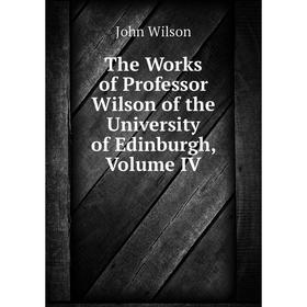 

Книга The Works of Professor Wilson of the University of Edinburgh, Volume IV
