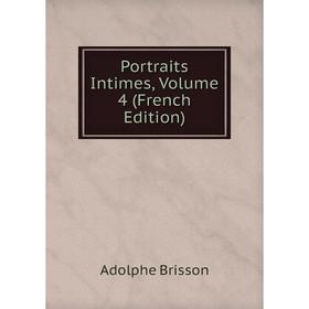

Книга Portraits Intimes, Volume 4 (French Edition)