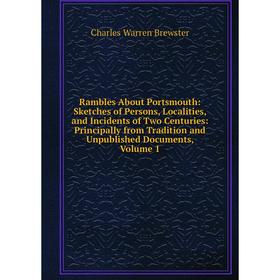 

Книга Rambles About Portsmouth: Sketches of Persons, Localities, and Incidents of Two Centuries: Principally from Tradition and Unpublished Documents