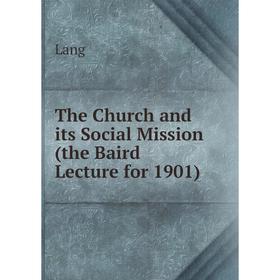 

Книга The Church and its Social Mission (the Baird Lecture for 1901)