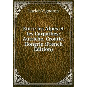 

Книга Entre les Alpes et les Carpathes: Autriche, Croatie, Hongrie (French Edition)