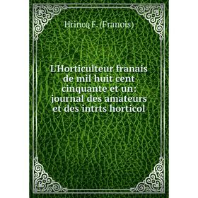 

Книга L'Horticulteur franais de mil huit cent cinquante et un: journal des amateurs et des intrts horticol