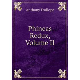 

Книга Phineas Redux, Volume II