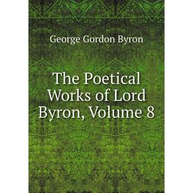 

Книга The Poetical Works of Lord Byron, Volume 8