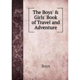 

Книга The Boys' & Girls' Book of Travel and Adventure