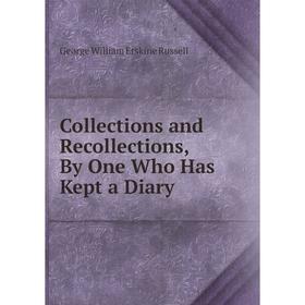 

Книга Collections and Recollections, By One Who Has Kept a Diary