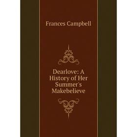 

Книга Dearlove: A History of Her Summer's Makebelieve