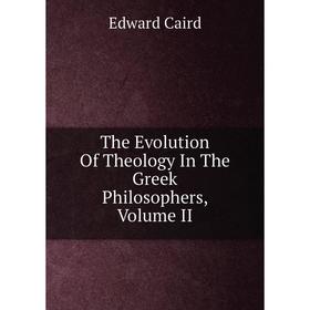 

Книга The Evolution Of Theology In The Greek Philosophers, Volume II
